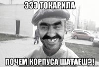 эээ токарила почем корпуса шатаеш?!