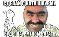 сделай с ката шаурму будь шаурменом блеать