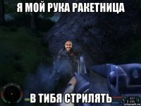 я мой рука ракетница в тибя стрилять