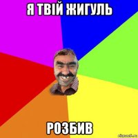 я твій жигуль розбив