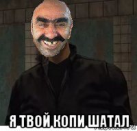  я твой копи шатал