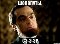 шолопуты, сэ-э-эр