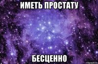 иметь простату бесценно