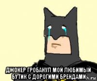  джокер гробанул мой любимый бутик с дорогими брендами