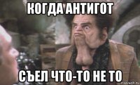 когда антигот съел что-то не то