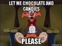 let me chocolate and candies please