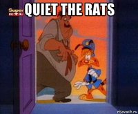 quiet the rats 