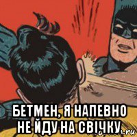  бетмен, я напевно не йду на свічку