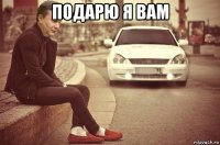 подарю я вам 