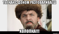 ты как с доном разговариваеш холопка!!!