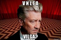 v и l г a vilga?