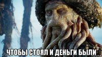  чтобы стоял и деньги были