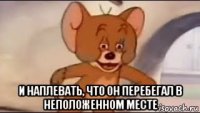  и наплевать, что он перебегал в неположенном месте