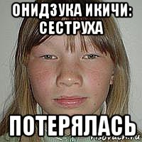 онидзука икичи: сеструха потерялась
