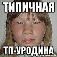 типичная тп-уродина