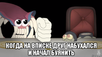  когда на вписке друг набухался и начал буянить