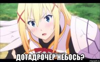  дотадрочер небось?