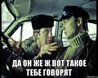  да он же ж вот такое тебе говорят
