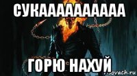 сукаааааааааа горю нахуй