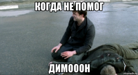 когда не помог димооон