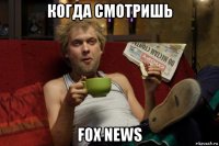 когда смотришь fox news