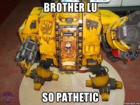 brother lu so pathetic