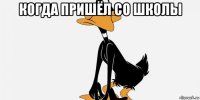 когда пришёл со школы 