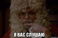  я вас слушаю