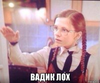  вадик лох