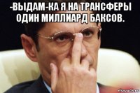 -выдам-ка я на трансферы один миллиард баксов. 