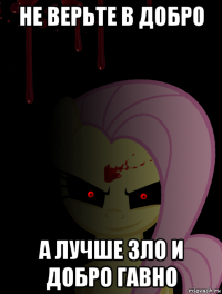 не верьте в добро а лучше зло и добро гавно