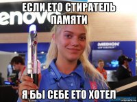 если ето стиратель памяти я бьі себе ето хотел