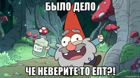 было дело че неверите то епт?!