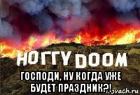  господи, ну когда уже будет праздник?!