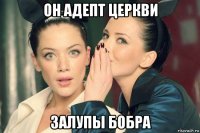 он адепт церкви залупы бобра
