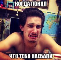 когда понял что тебя наебали