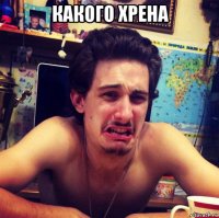 какого хрена 