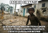 pagirių gimnazija дети пагиряйской гимназии грязные дикари из за того что мыло шампунь зубная паста считается дъявольской материей