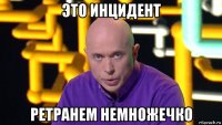 это инцидент ретранем немножечко