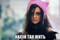  нахуй так жить