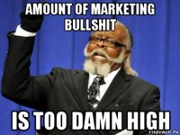 amount of marketing bullshit is too damn high