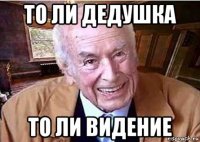 то ли дедушка то ли видение
