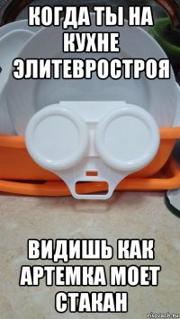 когда ты на кухне элитевростроя видишь как артемка моет стакан