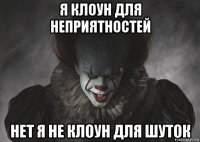 я клоун для неприятностей нет я не клоун для шуток