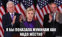  я бы показала мужикам как надо жёстко