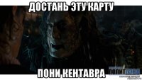 достань эту карту пони кентавра