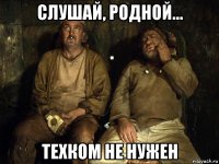 слушай, родной... техком не нужен