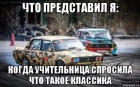 что представил я: когда учительница спросила что такое классика