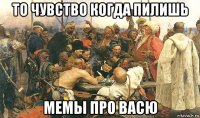 то чувство когда пилишь мемы про васю