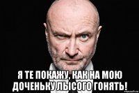  я те покажу, как на мою доченьку лысого гонять!